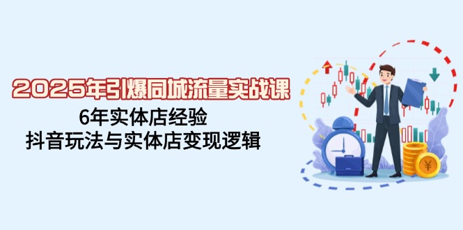 2025年引爆同城流量实战课，6年实体店经验，抖音玩法与实体店变现逻辑云米网创-专注分享网络创业落地实操课程 – 全网首发_高质量项目输出云米网创