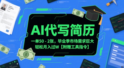AI代写简历，一单50-2张，毕业季市场需求巨大，轻松月入过W【附赠工具指令】云米网创-专注分享网络创业落地实操课程 – 全网首发_高质量项目输出云米网创
