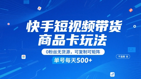 快手短视频带货商品卡玩法，不直播不发视频，0粉丝无货源，可复制可矩阵，单号每天1-5张云米网创-专注分享网络创业落地实操课程 – 全网首发_高质量项目输出云米网创