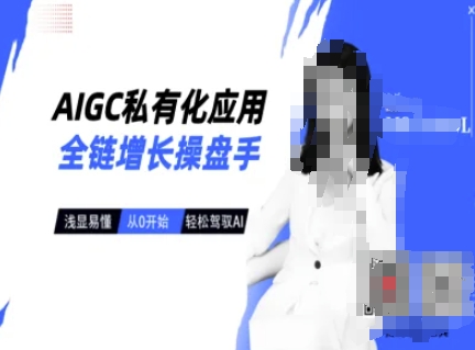 AIGC私有化应用全链增长操盘手，浅显易懂，从0开始轻松，驾驭AI云米网创-专注分享网络创业落地实操课程 – 全网首发_高质量项目输出云米网创