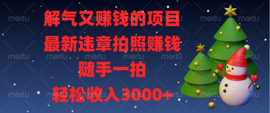 解气又赚钱的项目，最新违章拍照赚钱，随手一拍，轻松收入3000+云米网创-专注分享网络创业落地实操课程 – 全网首发_高质量项目输出云米网创