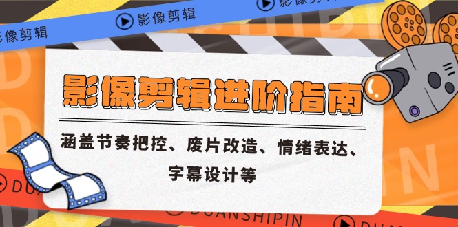 影像剪辑进阶指南，涵盖节奏把控、废片改造、情绪表达、字幕设计等云米网创-专注分享网络创业落地实操课程 – 全网首发_高质量项目输出云米网创