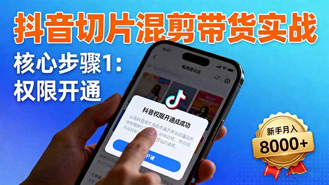 抖音切片混剪带货实战：权限开通、商品挂车、混剪手法，新手月入8000+云米网创-专注分享网络创业落地实操课程 – 全网首发_高质量项目输出云米网创