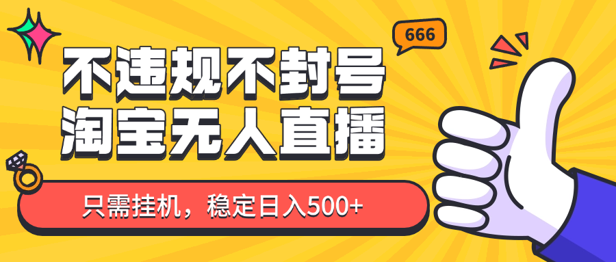 淘宝无人直播最新玩法，不违规不封号，只需挂机，稳定日入500+，新手也能当天开单！云米网创-专注分享网络创业落地实操课程 – 全网首发_高质量项目输出云米网创