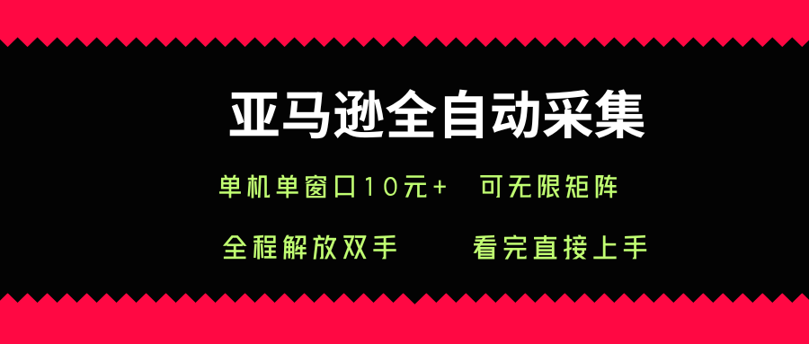 亚马逊全自动采集，单机单窗口一天10+，可无限矩阵去做【揭秘】云米网创-专注分享网络创业落地实操课程 – 全网首发_高质量项目输出云米网创