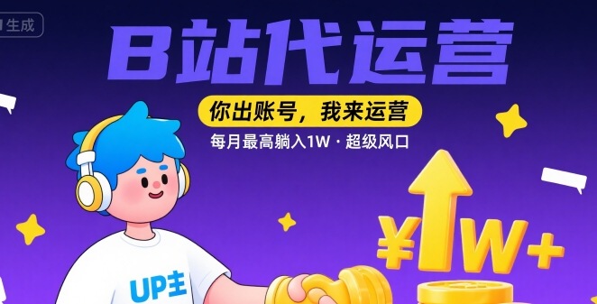 【B站代运营 】你出账号，我来运营，每月最高躺入1W，超级风口【揭秘】云米网创-专注分享网络创业落地实操课程 – 全网首发_高质量项目输出云米网创