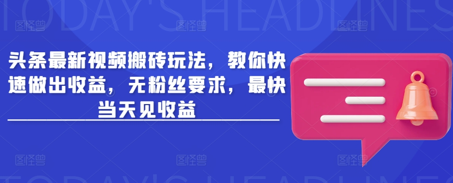头条最新视频搬砖玩法，教你快速做出收益，无粉丝要求，最快当天见收益云米网创-专注分享网络创业落地实操课程 – 全网首发_高质量项目输出云米网创