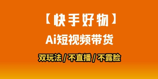 【快手好物】短视频带货，搬运拼接+数字人双玩法，操作简单，会玩手机就行云米网创-专注分享网络创业落地实操课程 – 全网首发_高质量项目输出云米网创