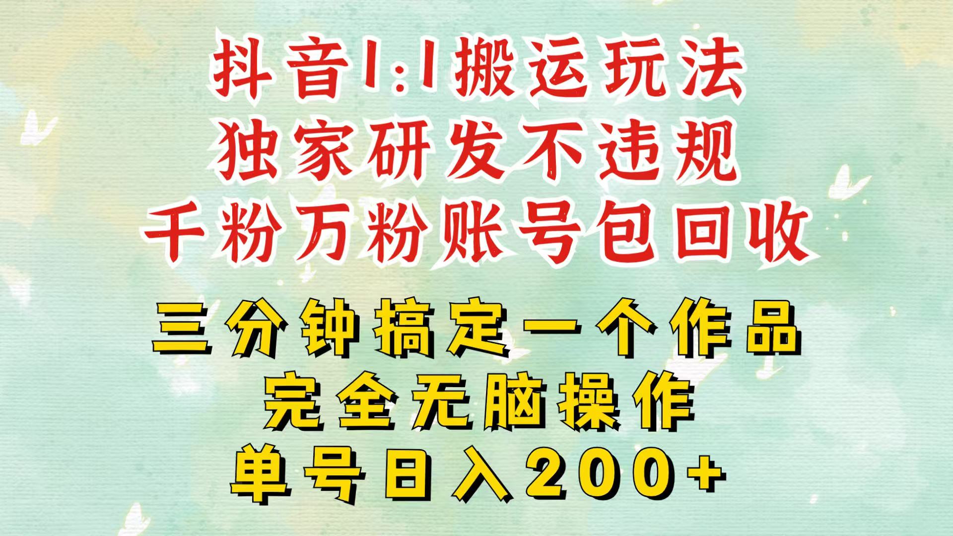 抖音1：1搬运独创顶级玩法！三分钟一条作品！单号每天稳定200+收益，千粉万粉包回收云米网创-专注分享网络创业落地实操课程 – 全网首发_高质量项目输出云米网创