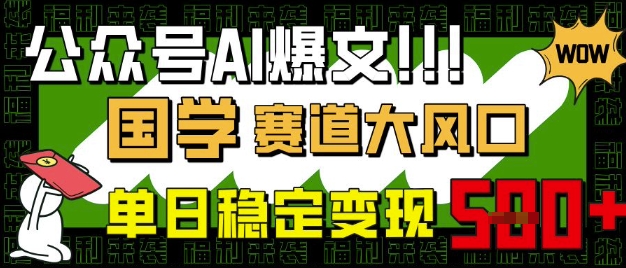 公众号AI爆文，国学赛道大风口，小白轻松上手，单日稳定变现5张云米网创-专注分享网络创业落地实操课程 – 全网首发_高质量项目输出云米网创