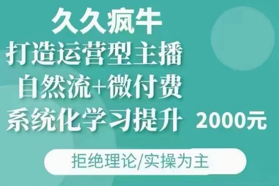 久久疯牛·自然流+微付费(12月23更新)打造运营型主播，包11月+12月云米网创-专注分享网络创业落地实操课程 – 全网首发_高质量项目输出云米网创