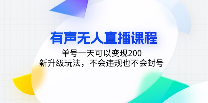 有声无人直播课程，单号一天可以变现200，新升级玩法，不会违规也不会封号云米网创-专注分享网络创业落地实操课程 – 全网首发_高质量项目输出云米网创
