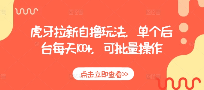 虎牙拉新自撸玩法，单个后台每天100+，可批量操作云米网创-专注分享网络创业落地实操课程 – 全网首发_高质量项目输出云米网创