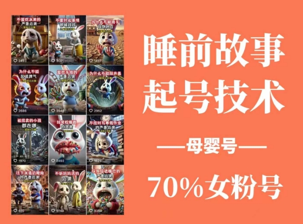 睡前故事起号技术，母婴号涨粉，70%女粉，百分百原创云米网创-专注分享网络创业落地实操课程 – 全网首发_高质量项目输出云米网创