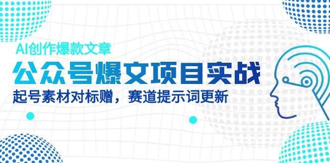 公众号爆文项目实战，AI创作爆款文章，起号素材对标赠(附赛道AI提示词云米网创-专注分享网络创业落地实操课程 – 全网首发_高质量项目输出云米网创
