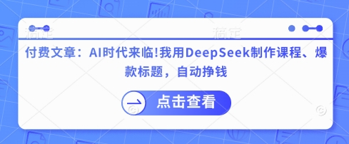 付费文章：AI时代来临！我用DeepSeek制作课程、爆款标题，自动挣钱云米网创-专注分享网络创业落地实操课程 – 全网首发_高质量项目输出云米网创