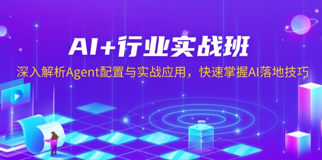 AI+行业实战班，深入解析Agent配置与实战应用，快速掌握AI落地技巧云米网创-专注分享网络创业落地实操课程 – 全网首发_高质量项目输出云米网创