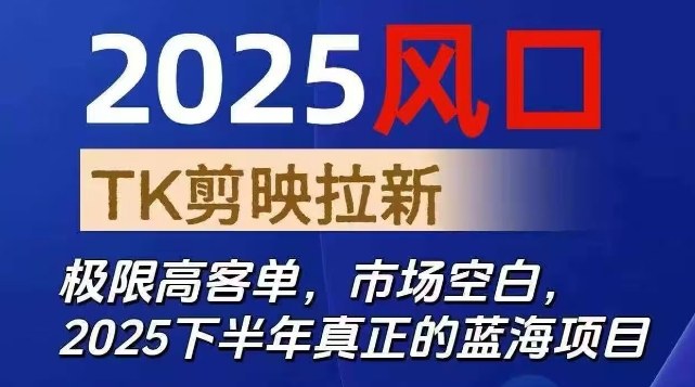 2025风口TK剪映capcut拉新项目，极限高客单，市场空白，2025下半年真正的蓝海项目云米网创-专注分享网络创业落地实操课程 – 全网首发_高质量项目输出云米网创