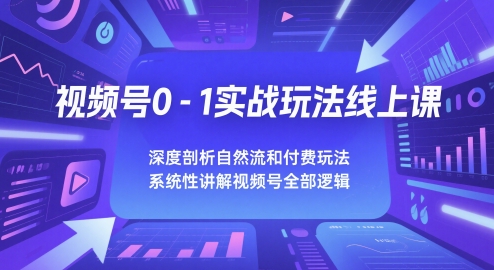 视频号0-1实战玩法线上课，深度剖析自然流和付费玩法，统性讲解视频号全部逻辑云米网创-专注分享网络创业落地实操课程 – 全网首发_高质量项目输出云米网创