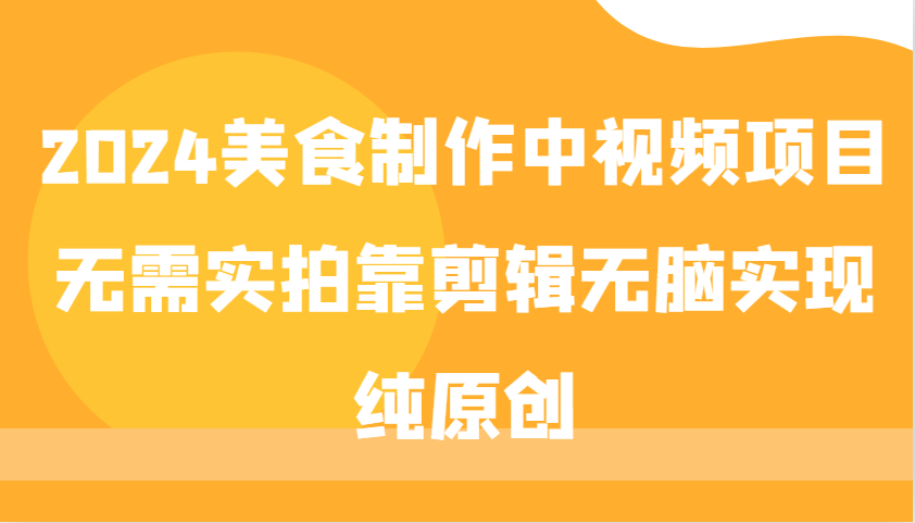 2024美食制作中视频项目，无需实拍靠剪辑无脑实现纯原创云米网创-专注分享网络创业落地实操课程 – 全网首发_高质量项目输出云米网创
