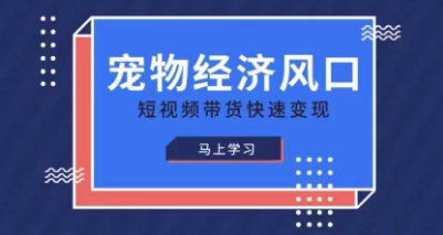 宠物赛道快速变现精品课，宠物经济风口，短视频带货快速变现云米网创-专注分享网络创业落地实操课程 – 全网首发_高质量项目输出云米网创