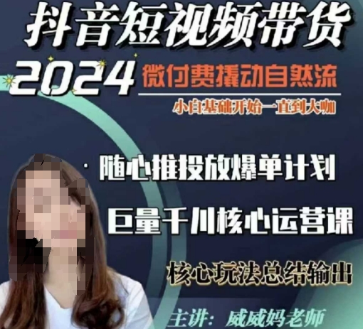 威威妈·短视频带货千川课，40节完整版，小白基础开始到大咖，微付费撬动自然流云米网创-专注分享网络创业落地实操课程 – 全网首发_高质量项目输出云米网创