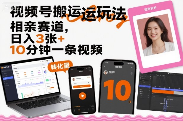视频号搬运玩法，相亲赛道，日入3张+，10分钟一条视频云米网创-专注分享网络创业落地实操课程 – 全网首发_高质量项目输出云米网创