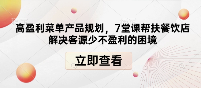 高盈利菜单产品规划，7堂课帮扶餐饮店解决客源少不盈利的困境云米网创-专注分享网络创业落地实操课程 – 全网首发_高质量项目输出云米网创