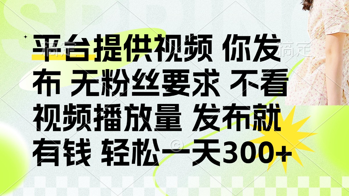 发布平台提供视频就有钱 无粉丝要求 不看视频播放量 发布就有钱 一天300+云米网创-专注分享网络创业落地实操课程 – 全网首发_高质量项目输出云米网创