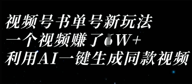 视频号书单号新玩法，一个视频收益过1W，利用AI一键生成同款视频云米网创-专注分享网络创业落地实操课程 – 全网首发_高质量项目输出云米网创
