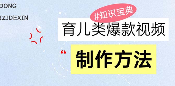育儿类爆款视频，我们永恒的话题，教你制作赚零花！云米网创-专注分享网络创业落地实操课程 – 全网首发_高质量项目输出云米网创