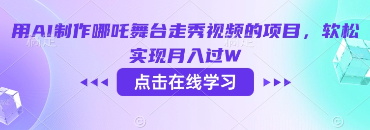 用AI制作哪吒舞台走秀视频的项目，软松实现月入过W云米网创-专注分享网络创业落地实操课程 – 全网首发_高质量项目输出云米网创