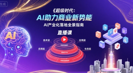超级时代：AI助力商业新势能直播课，AI产业化落地全景指南云米网创-专注分享网络创业落地实操课程 – 全网首发_高质量项目输出云米网创