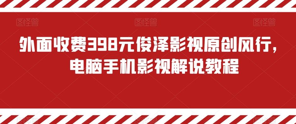 外面收费398元俊泽影视原创风行，电脑手机影视解说教程云米网创-专注分享网络创业落地实操课程 – 全网首发_高质量项目输出云米网创