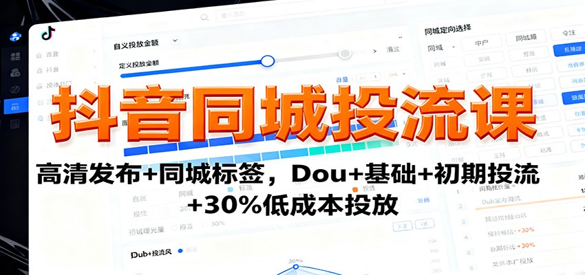 抖音同城投流课：高清发布+同城标签，Dou+基础+初期投流+30%低成本投放云米网创-专注分享网络创业落地实操课程 – 全网首发_高质量项目输出云米网创