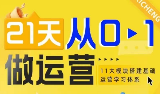 21天从0-1做运营，11大维度搭建基础运营学习体系云米网创-专注分享网络创业落地实操课程 – 全网首发_高质量项目输出云米网创