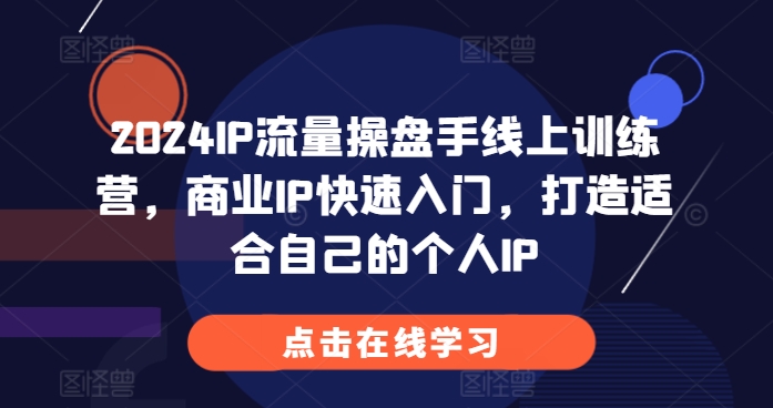 2024IP流量操盘手线上训练营，商业IP快速入门，打造适合自己的个人IP云米网创-专注分享网络创业落地实操课程 – 全网首发_高质量项目输出云米网创