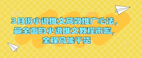 3月份小说推文高效推广心法，最全面的小说推文教程来啦，全程高能干货云米网创-专注分享网络创业落地实操课程 – 全网首发_高质量项目输出云米网创