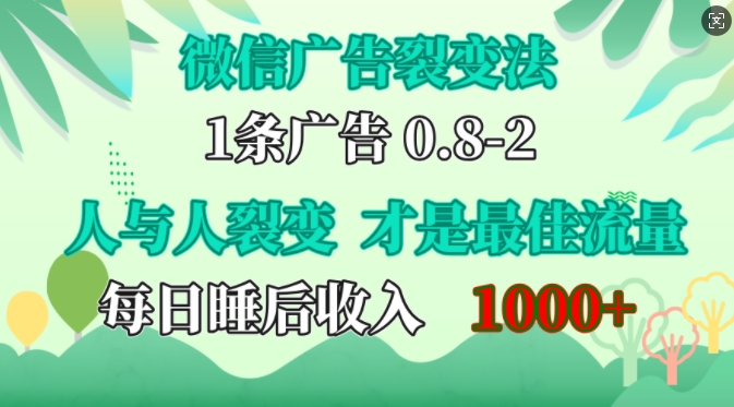 微信广告裂变法，操控人性，自发为你免费宣传，人与人的裂变才是最佳流量，单日睡后收入1k【揭秘】云米网创-专注分享网络创业落地实操课程 – 全网首发_高质量项目输出云米网创