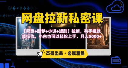 《网盘拉新私密课》第三期躺挣玩法，【网盘+即梦+小说+短剧】拉新，有手机就能操作，月入5k云米网创-专注分享网络创业落地实操课程 – 全网首发_高质量项目输出云米网创