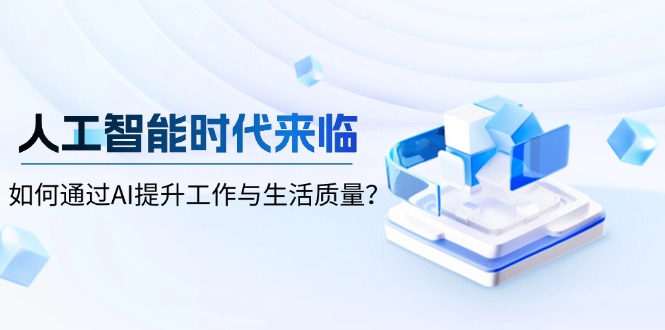 人工智能时代来临，如何通过AI提升工作与生活质量？云米网创-专注分享网络创业落地实操课程 – 全网首发_高质量项目输出云米网创