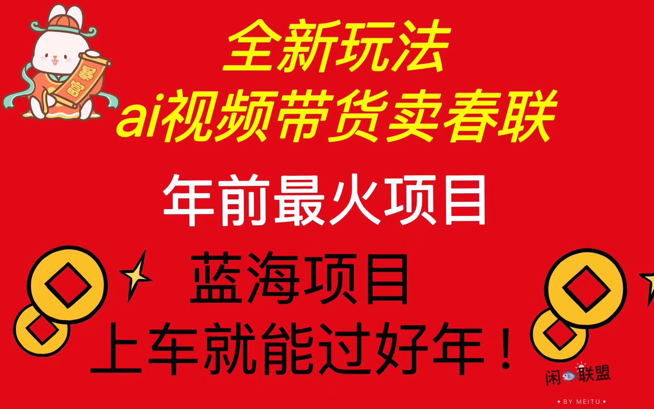 Ai视频带货卖春联全新简单无脑玩法，年前最火爆项目，爆单过好年云米网创-专注分享网络创业落地实操课程 – 全网首发_高质量项目输出云米网创