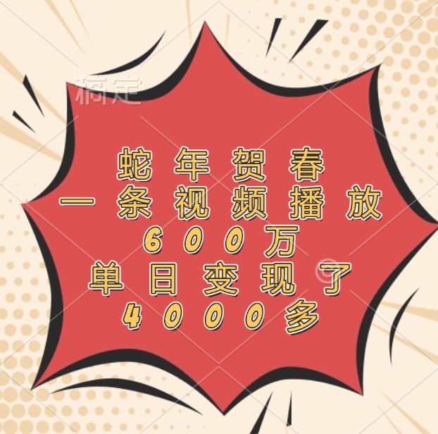 蛇年贺春，一条视频播放600万，单日变现了4000多云米网创-专注分享网络创业落地实操课程 – 全网首发_高质量项目输出云米网创