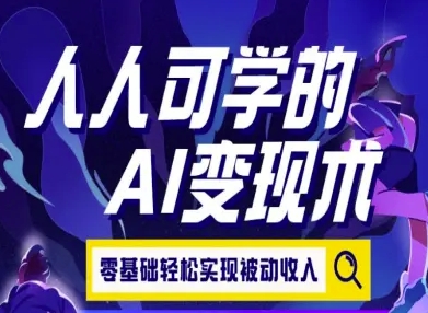 人人可学的AI变现术，零基础轻松实现被动收入云米网创-专注分享网络创业落地实操课程 – 全网首发_高质量项目输出云米网创