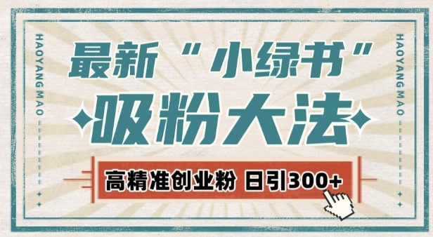 最新自动化“吸粉术”，小绿书激活私域流量，每日轻松吸引300+高质精准粉!云米网创-专注分享网络创业落地实操课程 – 全网首发_高质量项目输出云米网创