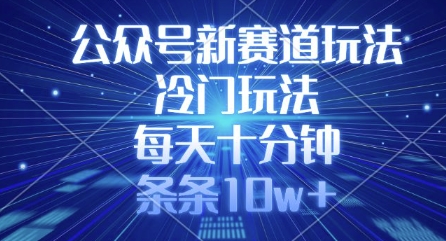 公众号新赛道玩法，冷门玩法，每天十分钟，条条10w+云米网创-专注分享网络创业落地实操课程 – 全网首发_高质量项目输出云米网创