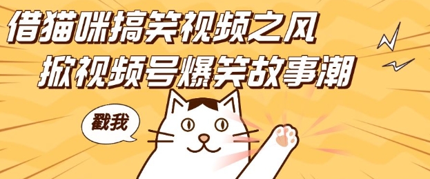 借猫咪搞笑视频之风，掀视频号爆笑故事潮，轻松日入四位数，无门槛快速入门!云米网创-专注分享网络创业落地实操课程 – 全网首发_高质量项目输出云米网创