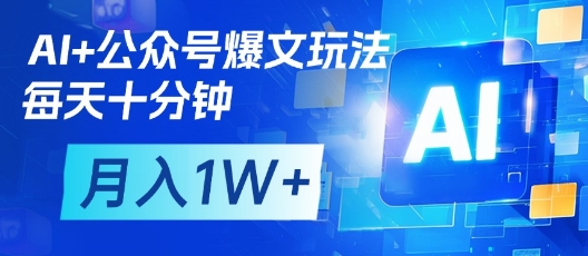 AI+公众号爆文玩法，每天十分钟，批量矩阵操作，月入1W+云米网创-专注分享网络创业落地实操课程 – 全网首发_高质量项目输出云米网创