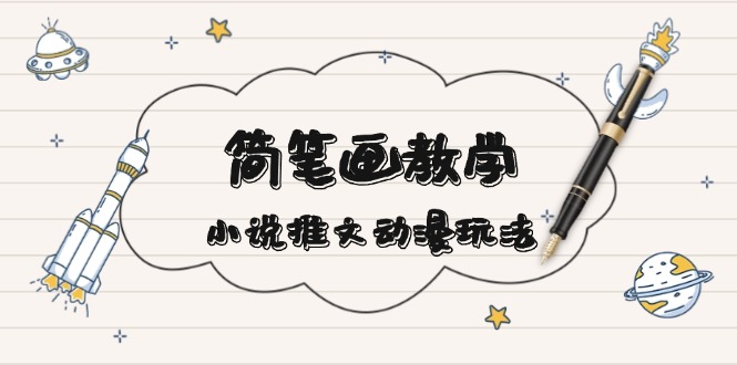 简 笔 画 教 学，小说推文动漫玩法，提供多种爆点文案写法，引爆社交媒体云米网创-专注分享网络创业落地实操课程 – 全网首发_高质量项目输出云米网创