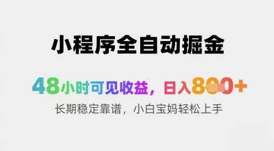 小程序全自动掘金，48小时可见收益，日入8张+长期稳定靠谱，小白宝妈轻松上手【揭秘】云米网创-专注分享网络创业落地实操课程 – 全网首发_高质量项目输出云米网创